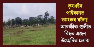 কৃষ্ণাইৰ পাইকানত ভয়ংকৰ ঘটনা! আৰক্ষীক গুলীত নিহত এজন উচ্ছেদিত লোক