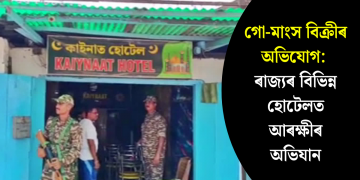 গো-মাংস বিক্ৰীৰ অভিযোগ: ৰাজ্যৰ বিভিন্ন হোটেলত আৰক্ষীৰ অভিযান
