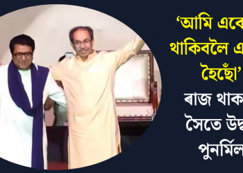 ‘আমি একেলগে থাকিবলৈ একত্ৰিত হৈছোঁ’: ৰাজ থাকৰেৰ সৈতে উদ্ধৱৰ পুনৰ্মিলন