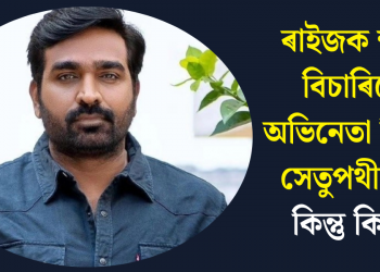ৰাইজক ক্ষমা বিচাৰিলে অভিনেতা বিজয় সেতুপথীয়ে! কিন্তু কিয়?