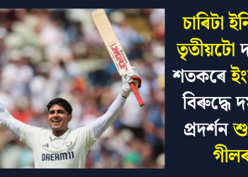 চাৰিটা ইনিংছত তৃতীয়টো দৰ্শনীয় শতকৰে ইংলেণ্ডৰ বিৰুদ্ধে দমনীয় প্ৰদৰ্শন শুভমন গীলৰ