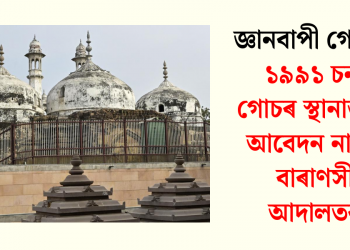 জ্ঞানবাপী গোচৰঃ ১৯৯১ চনৰ গোচৰ স্থানান্তৰৰ আবেদন নাকচ বাৰাণসী আদালতৰ