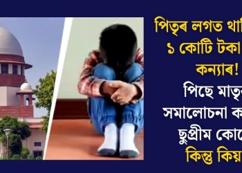 পিতৃৰ লগত থাকিবলৈ ১ কোটি টকা দাবী কন্যাৰ! পিছে মাতৃক সমালোচনা কৰিলে ছুপ্ৰীম কোৰ্টে, কিন্তু কিয়?