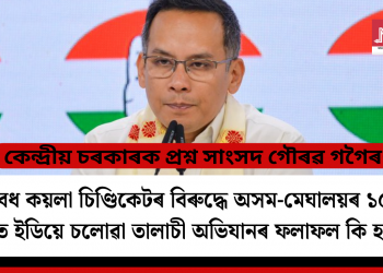 অবৈধ কয়লা চিণ্ডিকেটৰ বিৰুদ্ধে অসম-মেঘালয়ৰ ১৫ টা স্থানত ইডিয়ে চলোৱা তালাচী অভিযানৰ ফলাফল কি হ’ল ? কেন্দ্ৰীয় চৰকাৰক প্ৰশ্ন সাংসদ গৌৰৱ গগৈৰ