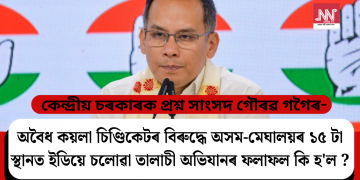 অবৈধ কয়লা চিণ্ডিকেটৰ বিৰুদ্ধে অসম-মেঘালয়ৰ ১৫ টা স্থানত ইডিয়ে চলোৱা তালাচী অভিযানৰ ফলাফল কি হ’ল ? কেন্দ্ৰীয় চৰকাৰক প্ৰশ্ন সাংসদ গৌৰৱ গগৈৰ