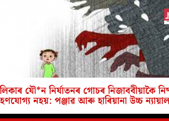 নাবালিকাৰ সৈতে যৌ*ন নিৰ্যাতনৰ গোচৰ নিজাববীয়াকৈ নিষ্পত্তি গ্ৰহণযোগ্য নহয়: পঞ্জাৱ আৰু হাৰিয়ানা উচ্চ ন্যায়ালয়