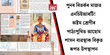 পুনৰ বিতৰ্কৰ মাজত এনচিইআৰটি! অষ্টম শ্ৰেণীৰ পাঠ্যপুথিত আহোম শাসন ব্যৱস্থাক বিকৃত ৰূপত উপস্থাপন