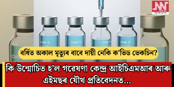 বৰ্ধিত অকাল মৃত্যুৰ বাবে দায়ী নেকি ক’ভিড ভেকচিন? কি উন্মোচিত হ’ল গৱেষণা কেন্দ্ৰ আইচিএমআৰ আৰু এইমছৰ যৌথ প্ৰতিবেদনত…