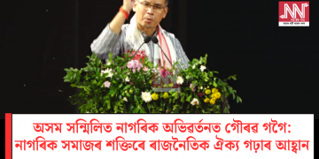 অসম সন্মিলিত নাগৰিক অভিৱৰ্তনত গৌৰৱ গগৈ: নাগৰিক সমাজৰ শক্তিৰে ৰাজনৈতিক ঐক্য গঢ়াৰ আহ্বান
