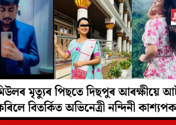 ছামিউলৰ মৃত্যুৰ পিছতে দিছপুৰ আৰক্ষীয়ে আটক কৰিলে বিতৰ্কিত অভিনেত্ৰী নন্দিনী কাশ্যপক