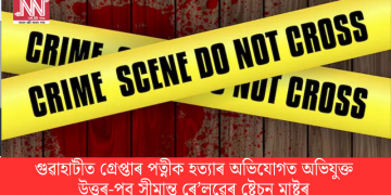 গুৱাহাটীত গ্ৰেপ্তাৰ পত্নীক হত্যাৰ অভিযোগত অভিযুক্ত উত্তৰ-পূব সীমান্ত ৰে’লৱেৰ ষ্টেচন মাষ্টৰ
