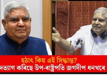 হঠাৎ কিয় এই সিদ্ধান্ত? পদত্যাগ কৰিছে উপ-ৰাষ্ট্ৰপতি জগদীপ ধনখৰে