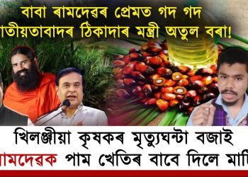 বাবা ৰামদেৱৰ প্ৰেমত গদ গদ মন্ত্ৰী অতুল বৰা!  মুনাফাৰ স্বাৰ্থত পাম অইল কৰিবলৈ মাটি দিলে কৃষিমন্ত্ৰীয়ে