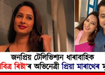 জনপ্ৰিয় টেলিভিশ্যন ধাৰাবাহিক ‘পবিত্ৰ ৰিষ্টা’ৰ অভিনেত্ৰী প্ৰিয়া মাৰাথেৰ মৃত্যু