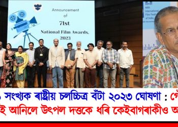 ৭১ সংখ্যক ৰাষ্ট্ৰীয় চলচ্চিত্ৰ বঁটা ২০২৩ ঘোষণা : গৌৰৱ কঢ়িয়াই আনিলে উৎপল দত্তকে ধৰি কেইবাগৰাকীও অসমীয়াই