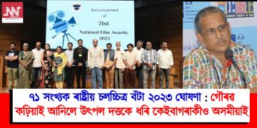 ৭১ সংখ্যক ৰাষ্ট্ৰীয় চলচ্চিত্ৰ বঁটা ২০২৩ ঘোষণা : গৌৰৱ কঢ়িয়াই আনিলে উৎপল দত্তকে ধৰি কেইবাগৰাকীও অসমীয়াই