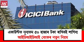 একাউণ্টত নূন্যতম ৫০ হাজাৰ টকা ৰাখিবই লাগিব! আইচিআইচিআই বেংকৰ নতুন নিয়ম