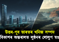 উত্তৰ-পূব ভাৰতৰ খনিজ সম্পদ : বিকাশৰ অন্তৰালত লুন্ঠনৰ লোলুপ দৃষ্টি