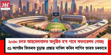 ২০৩০ চনত আহমেদাবাদত অনুষ্ঠিত হ’ব পাৰে কমনৱেলথ গেমছ! ৩১ আগষ্টৰ ভিতৰত চূড়ান্ত প্ৰস্তাৱ দাখিল কৰিব লাগিব ভাৰত চৰকাৰে