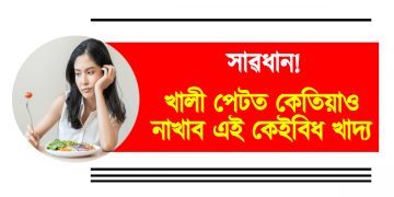 সাৱধান! খালী পেটত কেতিয়াও নাখাব এই কেইবিধ খাদ্য
