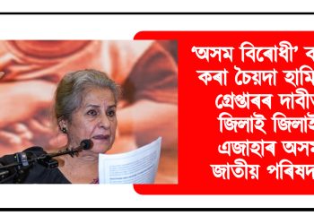 ‘অসম বিৰোধী’ বক্তব্য কৰা চৈয়দা হামিদক গ্ৰেপ্তাৰৰ দাবীত জিলাই জিলাই এজাহাৰ অসম জাতীয় পৰিষদৰ