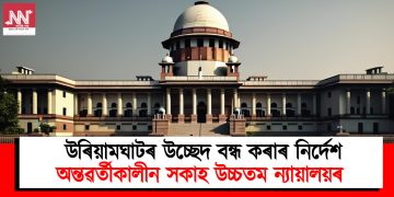 উৰিয়ামঘাটৰ উচ্ছেদ বন্ধ কৰাৰ নিৰ্দেশ : অন্তৱৰ্তীকালীন সকাহ প্ৰদান উচ্চতম ন্যায়ালয়ৰ 