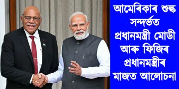 আমেৰিকাৰ শুল্ক সন্দৰ্ভত প্ৰধানমন্ত্ৰী মোডী আৰু ফিজিৰ প্ৰধানমন্ত্ৰীৰ মাজত আলোচনা