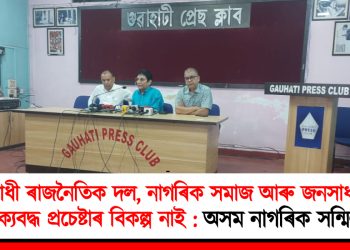 বিৰোধী ৰাজনৈতিক দল, নাগৰিক সমাজ আৰু জনসাধাৰণৰ ঐক্যবদ্ধ প্ৰচেষ্টাৰ বিকল্প নাই : অসম নাগৰিক সন্মিলন