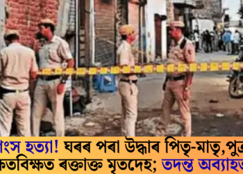 নৃশংস হত্যা! ঘৰৰ পৰা উদ্ধাৰ পিতৃ-মাতৃ, পুত্ৰৰ ক্ষতবিক্ষত ৰক্তাক্ত মৃতদেহ; তদন্ত অব্যাহত
