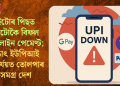 ইটোৰ পিছত সিটোকৈ বিফল অনলাইন পেমেণ্ট; হঠাৎ ইউপিআই বিপৰ্যয়ত তোলপাৰ সমগ্ৰ দেশ