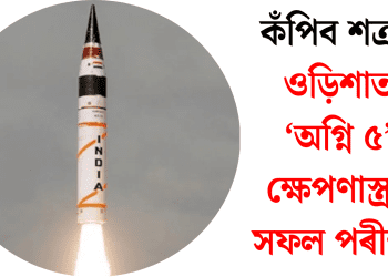 কঁপিব শত্ৰু! ওড়িশাত ‘অগ্নি ৫’ ক্ষেপণাস্ত্ৰৰ সফল পৰীক্ষা