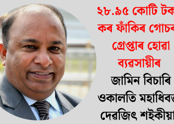 ২৮.৯৫ কোটি টকাৰ কৰ ফাঁকিৰ গোচৰত গ্ৰেপ্তাৰ হোৱা ব্যৱসায়ীৰ জামিন বিচাৰি ওকালতি মহাধিবক্তা দেৱজিৎ শইকীয়াৰ