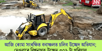 আজি ৰেংমা সংৰক্ষিত বনাঞ্চলত চলিব উচ্ছেদ অভিযান; দেওবাৰে বিশ্বনাথত উচ্ছেদ ৩০৯ টা পৰিয়াল