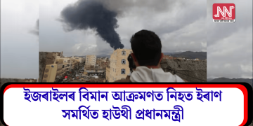 ইজৰাইলৰ বিমান আক্ৰমণত নিহত ইৰাণ সমৰ্থিত হাউথী প্ৰধানমন্ত্ৰী