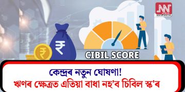 কেন্দ্ৰৰ নতুন ঘোষণা! ঋণৰ ক্ষেত্ৰত এতিয়া বাধা নহ’ব চিবিল স্ক’ৰ