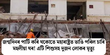 জন্মদিনৰ পাৰ্টি কৰি থকোতে মহাৰাষ্ট্ৰত ভাঙি পৰিল চাৰি মহলীয়া ঘৰ! এটি শিশুসহ দুজন লোকৰ মৃত্যু