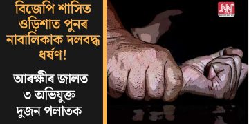 বিজেপি শাসিত ওড়িশাত পুনৰ নাবালিকাক দলবদ্ধ ধ*ৰ্ষ*ণ! আৰক্ষীৰ জালত ৩ অভিযুক্ত