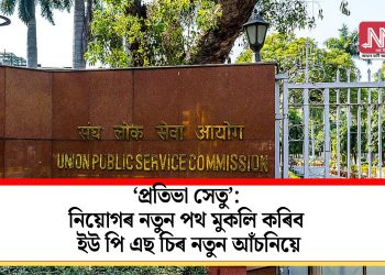 ‘প্ৰতিভা সেতু’: নিয়োগৰ নতুন পথ মুকলি কৰিব ইউ পি এছ চিৰ নতুন আঁচনিয়ে