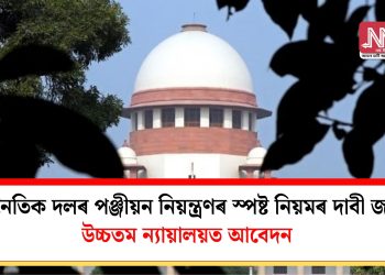 ৰাজনৈতিক দলৰ পঞ্জীয়ন নিয়ন্ত্ৰণৰ স্পষ্ট নিয়মৰ দাবী জনাই উচ্চতম ন্যায়ালয়ত আবেদন