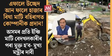 এফালে উচ্ছেদ আন ফালে হাজাৰ বিঘা মাটি বহিৰাগত কোম্পানীক প্ৰদান! “অসমৰ প্রতি ইঞ্চি মাটি বেদখলকাৰীৰ পৰা মুক্ত হ’ব- মুখ্য মন্ত্ৰীৰ দাবী