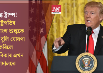 ক্ষুব্ধ ট্ৰাম্প! ৰাষ্ট্ৰপতিৰ অধিকাংশ শুল্ককে অবৈধ বুলি ঘোষণা কৰিলে আমেৰিকাৰ এখন আদালতে