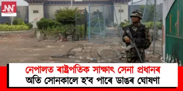নেপালত ৰাষ্ট্ৰপতিক সাক্ষাৎ সেনা প্ৰধানৰ : অতি সোনকালে হ’ব পাৰে ডাঙৰ ঘোষণা