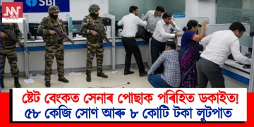 ষ্টেট বেংকত সেনাৰ পোছাক পৰিহিত ডকাইত! ৫৮ কেজি সোণ আৰু ৮ কোটি টকা লুটপাত