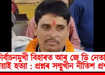 নিৰ্বাচনমুখী বিহাৰত আৰ জে ডি নেতাক গুলীয়াই হত্যা : প্ৰশ্নৰ সন্মুখীন নীতিশ প্ৰশাসন