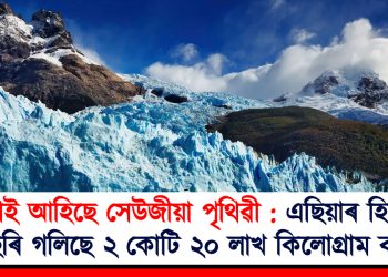 শুকাই আহিছে সেউজীয়া পৃথিৱী : এছিয়াৰ হিমবাহ বছৰি গলিছে ২ কোটি ২০ লাখ কিলোগ্ৰাম বৰফ
