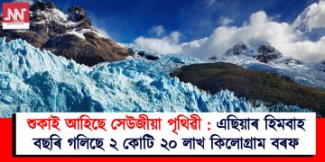 শুকাই আহিছে সেউজীয়া পৃথিৱী : এছিয়াৰ হিমবাহ বছৰি গলিছে ২ কোটি ২০ লাখ কিলোগ্ৰাম বৰফ