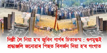 দিল্লী লৈ নিয়া হ’ব জুবিন গাৰ্গৰ চিতাভস্ম : গুণমুগ্ধই শ্ৰদ্ধাঞ্জলি জনোৱাৰ পিছত বিসৰ্জন দিয়া হ’ব গংগাত