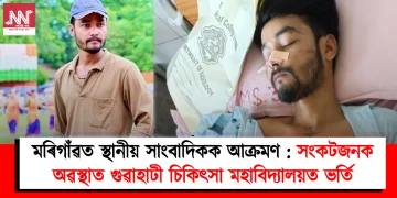 মৰিগাঁৱত স্থানীয় সাংবাদিকক আক্ৰমণ : সংকটজনক অৱস্থাত গুৱাহাটী চিকিৎসা মহাবিদ্যালয়ত ভৰ্তি
