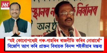 মই কোনোপধ্যেই গৰু-গাহৰিৰ ৰাজনীতি কৰিব নোৱাৰোঁ : বিজেপি ত্যাগ কৰি প্ৰাক্তন বিধায়ক বিনন্দ শইকীয়াৰ মন্তব্য