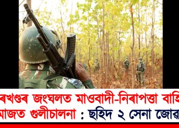 ঝাৰখণ্ডৰ জংঘলত মাওবাদী-নিৰাপত্তা বাহিনীৰ মাজত গুলীচালনা : ছহিদ ২ সেনা জোৱান